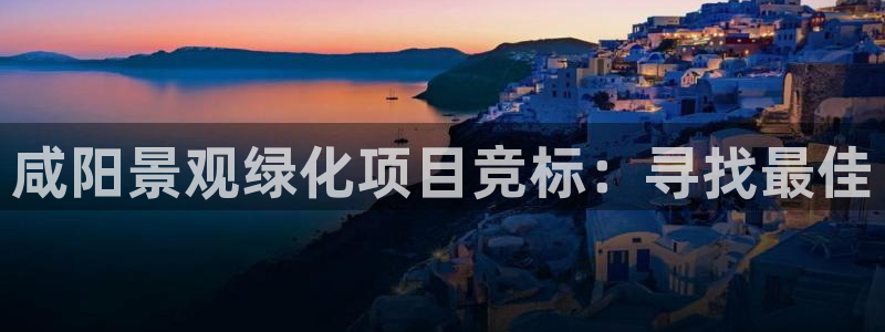 下载摩根娱乐宝:咸阳景观绿化项目竞标:寻找最佳